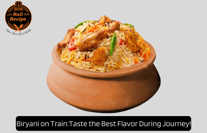 Biryani on Train:Taste the Best Flavor During Journey